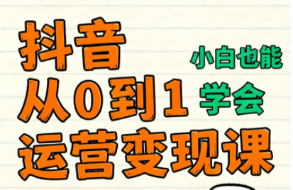 爱密老师·抖音从0到1运营变现课(更新11月)-轻创星球网
