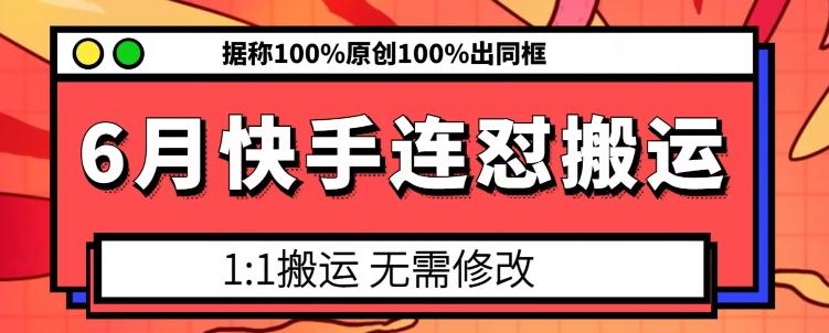 6月快手连怼搬运，模板搬运，据称100%原创100%出同框-轻创星球网