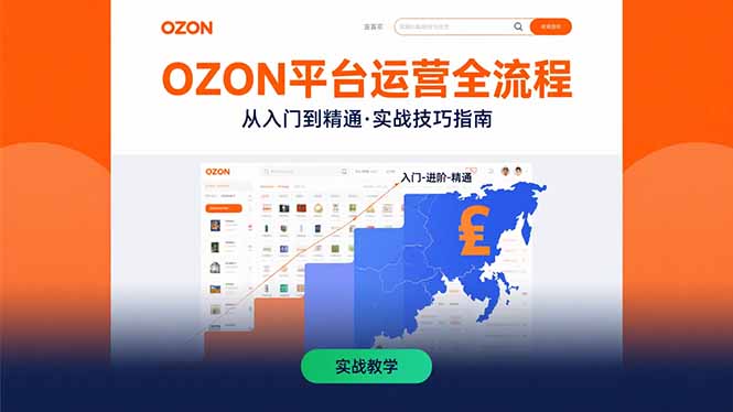 OZON平台运营全流程：快速掌握OZON从入门到精通的实战技巧-轻创星球网