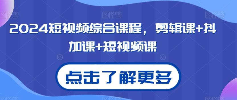 2024短视频综合课程，剪辑课+抖加课+短视频课-轻创星球网