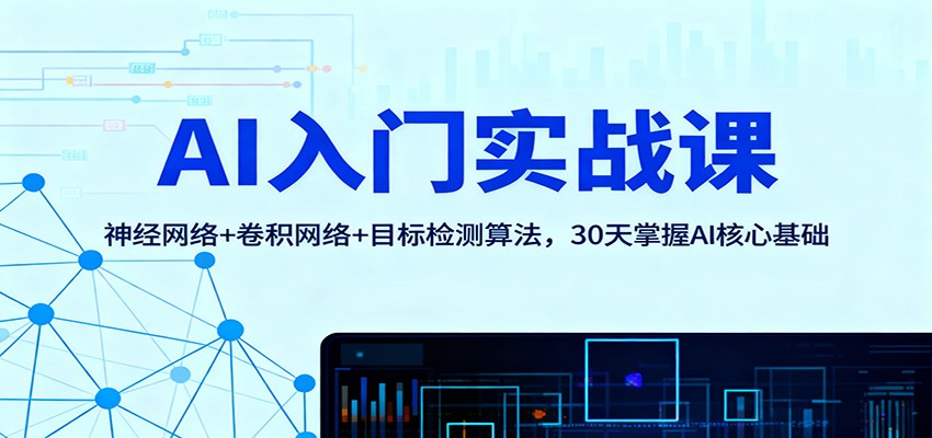 AI入门实战课：神经网络+卷积网络+目标检测算法，30天掌握AI核心基础-轻创星球网