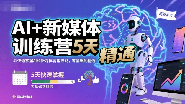 AI+新媒体训练营，5天快速掌握AI和新媒体营销技能，零基础到精通-轻创星球网
