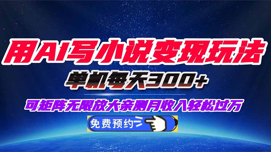 用AI写小说变现玩法，单机每天300+可矩阵无限放大，亲测小白也能轻松月...-轻创星球网
