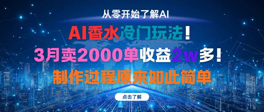 AI香水冷门玩法！3月卖2000单收益2w多！制作过程原来如此简单-轻创星球网