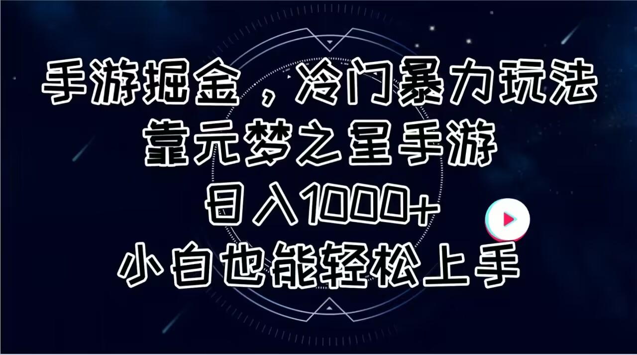 手游掘金，冷门暴力玩法，靠元梦之星手游日入1000+，小白也能轻松上手-轻创星球网