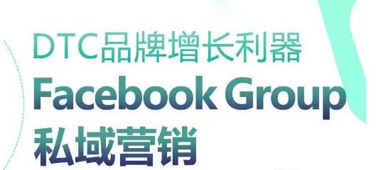 DTC品牌增长利器：Facebook Group私域营销策略-轻创星球网