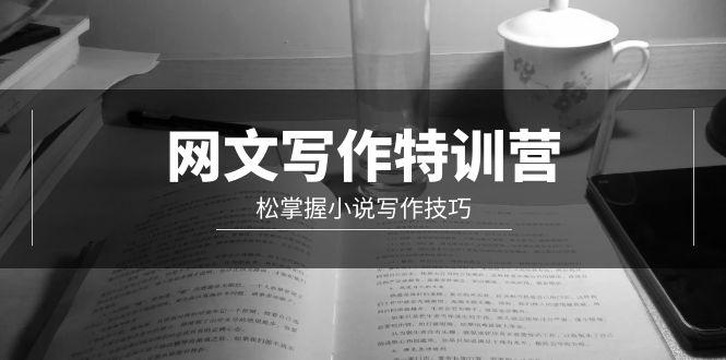 (9514期)网文-写作特训营，松掌握小说写作技巧(20节视频课)-轻创星球网