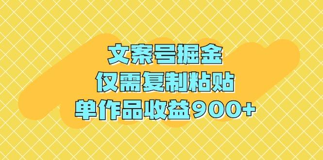 (9397期)文案号掘金，仅需复制粘贴，单作品收益900+-轻创星球网
