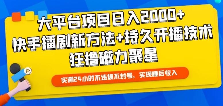 大平台项目日入2000+，快手播剧新方法+持久开播技术，狂撸磁力聚星【揭秘】-轻创星球网