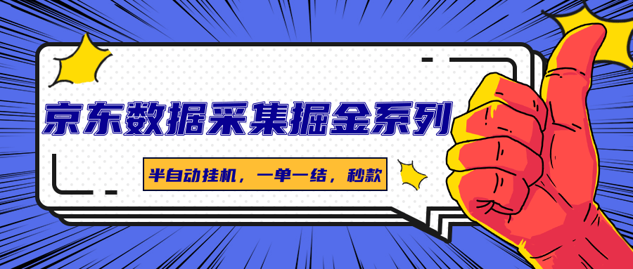 京东数据采集掘金系列，半自动挂机，一单一结，秒款-轻创星球网