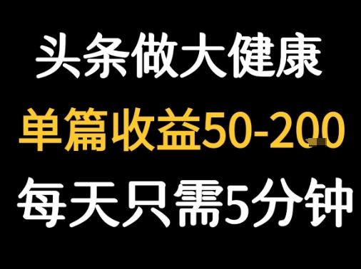 每天5分钟，用今日头条创作大健康图文 单篇收益50-2张-轻创星球网