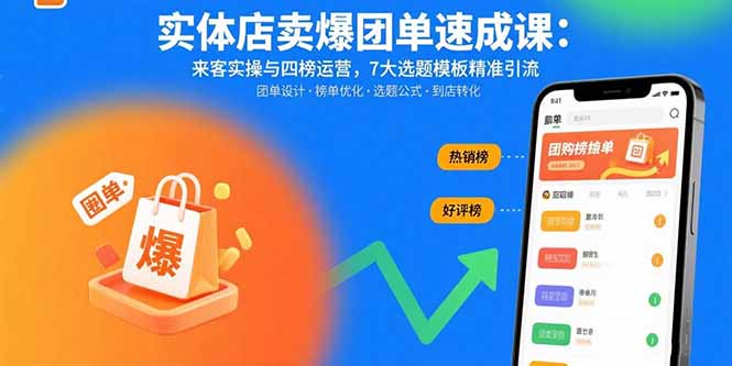 实体店卖爆团单速成课：来客实操与四榜运营，7大选题模板精准引流-轻创星球网