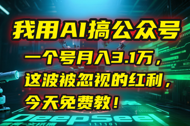 我用AI搞公众号，一个号月入3.1万，这波被忽视的红利，今天免费教！-轻创星球网