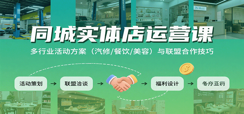 同城实体店运营课：多行业活动方案(汽修/餐饮/美容)与联盟合作技巧-轻创星球网