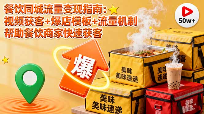 餐饮同城流量变现指南：视频获客+爆店模板+流量机制 帮助餐饮商家快速获客-轻创星球网