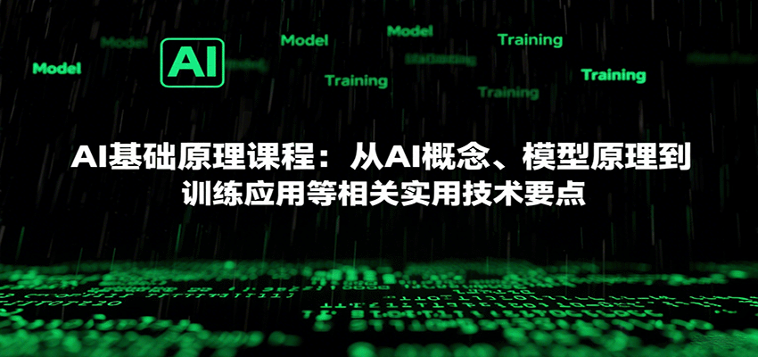 AI基础原理课程：从AI概念、模型原理到训练应用等相关实用技术要点-轻创星球网