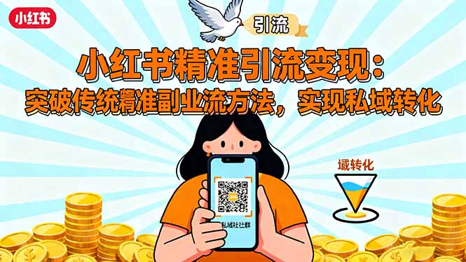 小红书精准引流变现：突破传统副业思维，掌握精准引流方法，实现私域转化-轻创星球网
