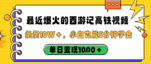 最近爆火的西游记高铁视频，条条10W＋，小白也能5分钟轻松上手，单日变现1k-轻创星球网