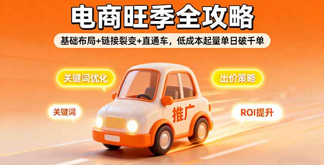 2025电商旺季全攻略，基础布局+链接裂变+直通车，低成本起量单日破千单-轻创星球网