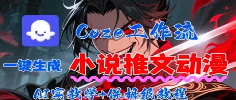 用Coze扣子工作流一键生成小说推文动漫短视频，全流程保姆级教学-轻创星球网