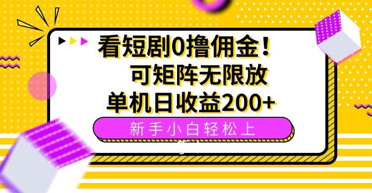 看短剧0撸佣金，可矩阵无限放大，单机日收益200+，新手小白轻松上手！-轻创星球网