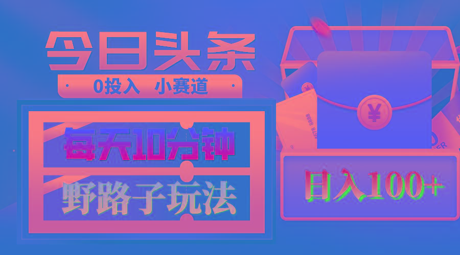 AI撸头条野路子玩法，3分钟1条，原创不用愁日赚1000+复制粘贴月入1W+-轻创星球网
