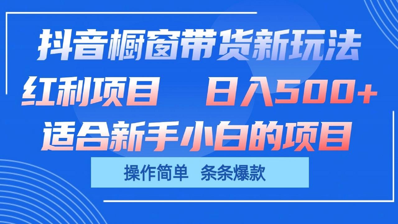 抖音橱窗带货新玩法，单日收益500+，操作简单，条条爆款-轻创星球网