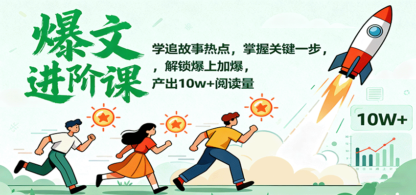 爆文进阶课：学追故事热点，掌握关键一步，解锁爆上加爆，产出10w+阅读量-轻创星球网
