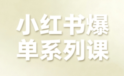 小红书爆单系列课，聚焦小红书电商全链路增长-轻创星球网