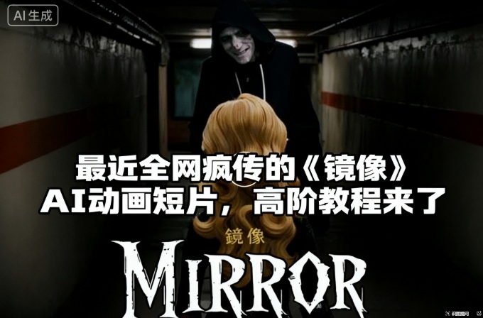 付费文章：最近全网疯传的《镜像》AI动画短片，高阶教程来了-轻创星球网