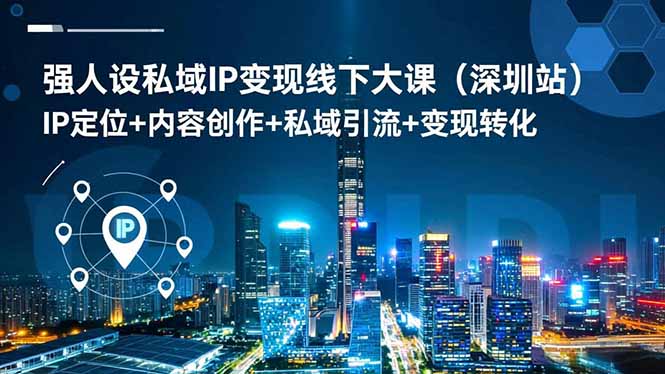 强人设私域IP变现线下大课(深圳站-轻创星球网