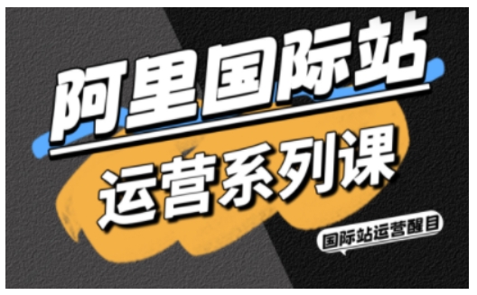 阿里国际站运营系列课，涵盖精准引流、直通车与全站推实战SOP，搭配AI效率工具包与高阶增长玩法-轻创星球网