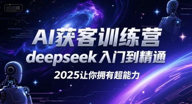 AI获客训练营,deepseek入门到精通,2025让你拥有超能力-轻创星球网