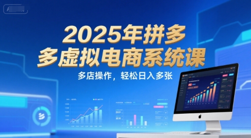 2025年拼多多虚拟电商系统课，多店操作，轻松日入多张-轻创星球网