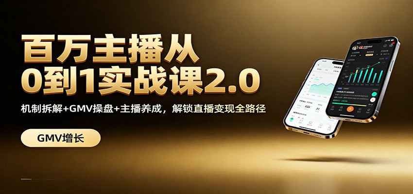 百万主播从0到1实战课2.0：机制拆解+GMV操盘+主播养成，解锁直播变现全路径-轻创星球网