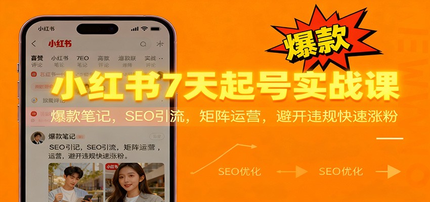小红书7天起号实战课：爆款笔记，SEO引流，矩阵运营，避开违规快速涨粉-轻创星球网