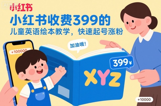 小红书收费399的儿童英语绘本教学，快速起号涨粉-轻创星球网