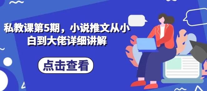 私教课第5期，小说推文从小白到大佬详细讲解-轻创星球网