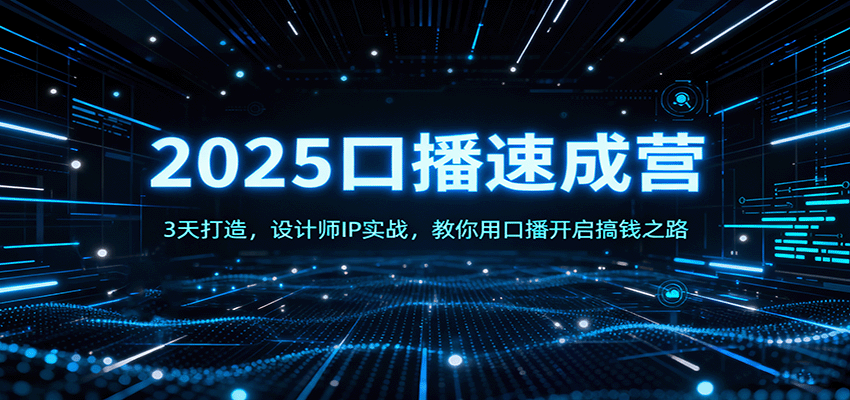 2025口播速成营：3天打造，设计师IP实战，教你用口播开启搞钱之路-轻创星球网