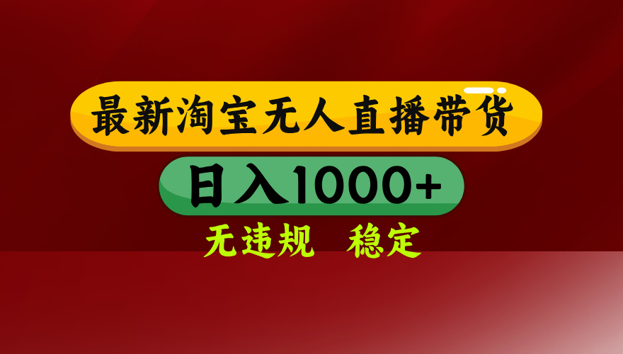 淘宝无人直播带货【最新】，日入1000+，无违规无封号，操作简单，长期…-轻创星球网