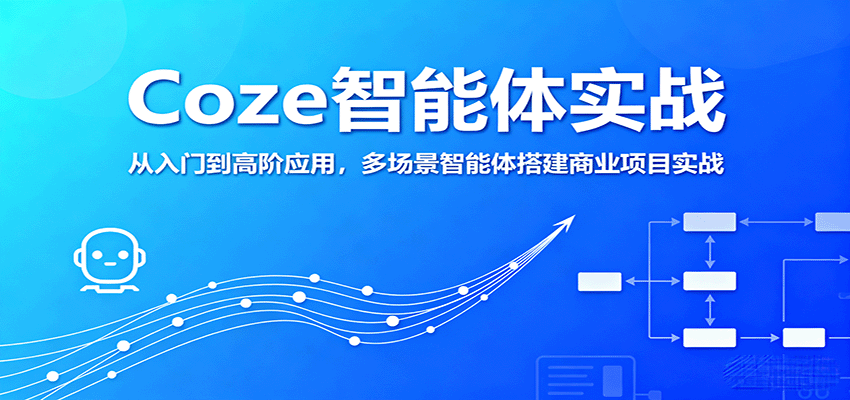 Coze智能体实战，从入门到高阶应用，多场景智能体搭建商业项目实战-轻创星球网