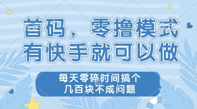 首码，零撸模式，有快手就可以做，每天零碎时间搞个几张不成问题【揭秘】-轻创星球网