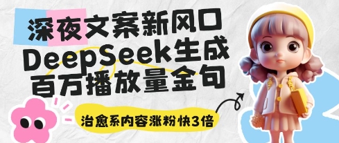 深夜文案新风口：DeepSeek生成百万播放量金句，治愈系内容涨粉快3倍-轻创星球网