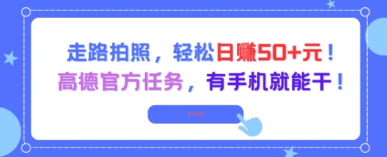 走路拍照，轻松日入50+!高德官方任务，有手机就能干-轻创星球网