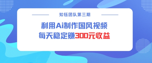 视频号ai国风视频创作者分成计划每天稳定300元收益-轻创星球网