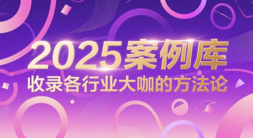 2025案例库，收录各行业大咖的方法论-轻创星球网