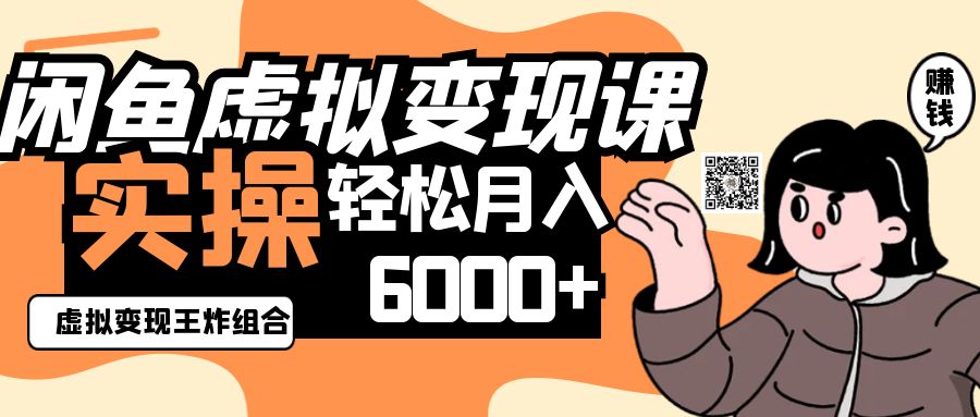 2025闲鱼虚拟产品变现程，实操王炸组合，轻松月入6000+-轻创星球网