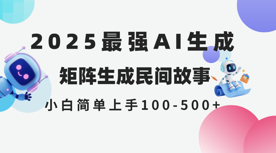 2025年5月最新AI生成 民间故事 全网分发各大平台 小白无脑操作 日入500...-轻创星球网