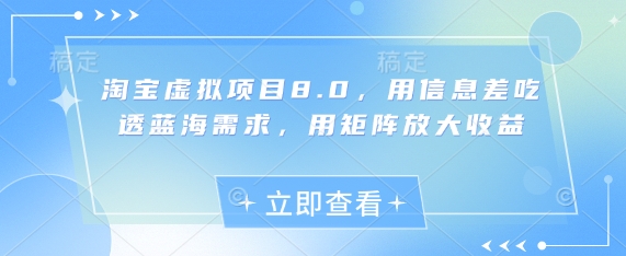 淘宝虚拟项目8.0，用信息差吃透蓝海需求，用矩阵放大收益-轻创星球网
