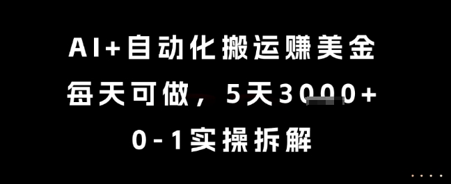 AI+自动化搬运挣美金，每天可做，5天3k+，0-1实操拆解【揭秘】-轻创星球网